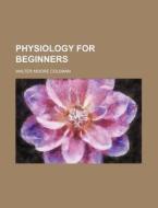 Physiology for Beginners di Walter Moore Coleman edito da Rarebooksclub.com