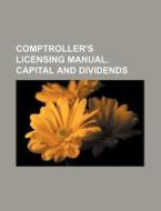 Comptroller's Licensing Manual. Capital And Dividends di U. S. Government, Anonymous edito da General Books Llc
