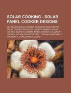 Solar Cooking - Solar Panel Cooker Designs: All Season Solar Cooker, Aluminum Roasting Pan Solar Cooker, Bck Solar Cooker, Bamboo Solar Cooker, Bariso di Source Wikia edito da Books LLC, Wiki Series