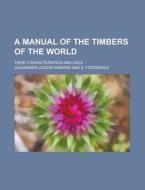 A Manual of the Timbers of the World; Their Characteristics and Uses di Alexander Liddon Howard edito da Rarebooksclub.com