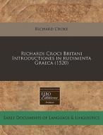 Richardi Croci Britani Introductiones In di Richard Croke edito da Proquest, Eebo Editions