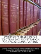 Oversight Hearing On Election Day Registration And Provisional Voting edito da Bibliogov