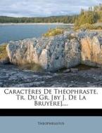 Caracteres De Theophraste, Tr. Du Gr. [by J. De La Bruyere].... edito da Nabu Press