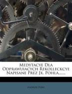 Medytacye Dla Odprawuiacych Rekolleckcye Napisane Prez Jx. Pohla,...... di Andrzej Pohl edito da Nabu Press