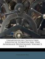 Unpartheyische Critick Uber Juristische Schriften Inn- Und Ausserhalb Deutschland, Volume 5, Issue 5 di Johann August Bach edito da Nabu Press
