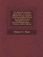 The National Standard Squab Book: A Practical Manual Giving Complete and Precise Directions for the Installation and Management of a Successful Squab di Elmer C. Rice edito da Nabu Press