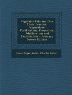 Vegetable Fats and Oils: Their Practical Preparation, Purification, Properties, Adulteration and Examination di Louis Edgar Andes, Charles Salter edito da Nabu Press