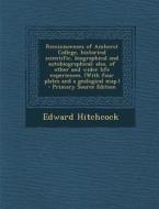 Reminiscences of Amherst College, Historical Scientific, Biographical and Autobiographical: Also, of Other and Wider Life Experiences. (with Four Plat di Edward Hitchcock edito da Nabu Press