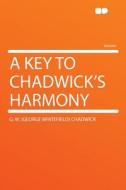 A Key to Chadwick's Harmony di G. W. (George Whitefield) Chadwick edito da HardPress Publishing