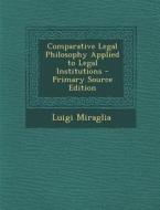 Comparative Legal Philosophy Applied to Legal Institutions - Primary Source Edition di Luigi Miraglia edito da Nabu Press