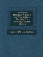 The Widow Married: A Sequel to the Widow Barnaby. - Primary Source Edition di Frances Milton Trollope edito da Nabu Press