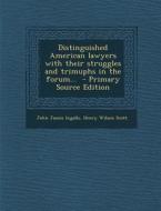 Distinguished American Lawyers with Their Struggles and Trimuphs in the Forum... di John James Ingalls, Henry Wilson Scott edito da Nabu Press