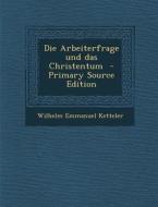 Die Arbeiterfrage Und Das Christentum di Wilhelm Emmanuel Ketteler edito da Nabu Press