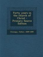 Forty Years in the Church of Christ - Primary Source Edition di Father Chiniquy edito da Nabu Press