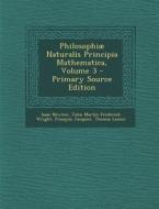 Philosophiae Naturalis Principia Mathematica, Volume 3 - Primary Source Edition di Isaac Newton, John Martin Frederick Wright, Francois Jacquier edito da Nabu Press