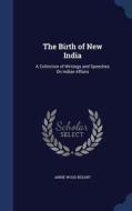 The Birth Of New India di Annie Wood Besant edito da Sagwan Press