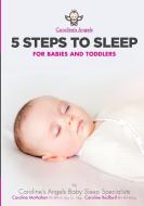 5 Steps To Sleep - For Babies and Toddlers di Caroline's Angels edito da Lulu.com