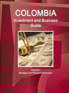 Colombia Investment and Business Guide Volume 1 Strategic and Practical Information di Inc. Ibp edito da Lulu.com