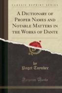 A Dictionary Of Proper Names And Notable Matters In The Works Of Dante (classic Reprint) di Paget Toynbee edito da Forgotten Books