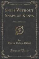 Snips Without Snaps Of Kenya di Emilie Delap-Hilton edito da Forgotten Books