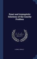 Exact and Asymptotic Solutions of the Cauchy Problem di Donald Ludwig edito da CHIZINE PUBN