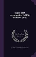 Sugar Beet Investigation In 1898, Volumes 17-41 di Charles W McCurdy, Thorn Smith edito da Palala Press