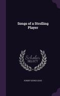 Songs Of A Strolling Player di Robert George Legge edito da Palala Press
