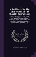 A Full Report Of The Trial At Bar, In The Court Of King's Bench di Archibald Hamilton Rowan edito da Palala Press