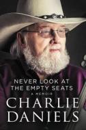 Never Look at the Empty Seats: A Memoir di Charlie Daniels edito da THOMAS NELSON PUB