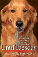 Until Tuesday: A Wounded Warrior and the Golden Retriever Who Saved Him di Luis Carlos Montalvan edito da HACHETTE BOOKS