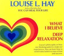 What I Believe and Deep Relaxation di Louise L. Hay edito da Hay House
