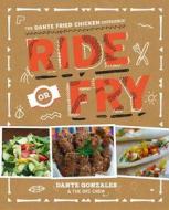 Ride or Fry: The Dante Fried Chicken Experience di Dante Gonzales edito da Sterling Publishing (NY)