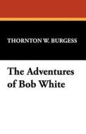 The Adventures of Bob White di Thornton W. Burgess edito da Wildside Press