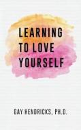 Learning to Love Yourself di Gay Hendricks Ph. D. edito da Createspace Independent Publishing Platform
