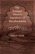 The Antique Church Furniture of Hertfordshire di Fred Roe edito da Carpenter Press