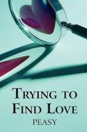 Trying To Find Love di Peasy edito da America Star Books