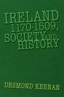 Ireland 1170-1509, Society and History di Desmond Keenan edito da Xlibris