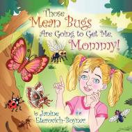 Those Mean Bugs Are Going to Get Me, Mommy! di Janine Eterovich-Boynar edito da Lulu.com