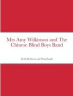 Mrs Amy Wilkinson and The Chinese Blind Boys Band di Keith Robinson, Wang Lingli edito da Lulu.com