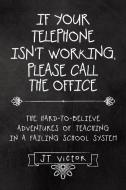 If Your Telephone Isn't Working, Please Call the Office di Jt Victor edito da Archway Publishing