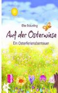 Auf Der Osterwiese: Ein Osterferienabenteuer di Elke Braunling edito da Createspace