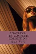 Anastasia: The Complete Collection di Ana Vela edito da Createspace