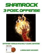 Shamrock 3 Post Offense: Offense Versus Any Half Court Defense di Larry Dean Jackson edito da Createspace