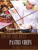 100 of the Best Pastry Chefs in the United States di Alex Trost, Vadim Kravetsky edito da Createspace