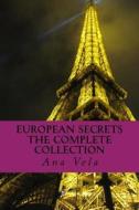 European Secrets: The Complete Collection di Ana Vela edito da Createspace