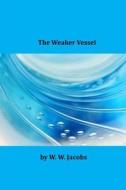 The Weaker Vessel di W. W. Jacobs edito da Createspace
