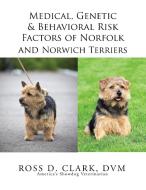 Medical, Genetic & Behavioral Risk Factors of Norfolk and Norwich Terriers di Dvm Ross D. Clark edito da Xlibris