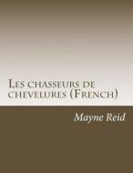 Les Chasseurs de Chevelures (French) di Mayne Reid edito da Createspace