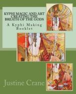 Kyphi Magic and Art Creating the Breath of the Gods di Justine M. Crane edito da Createspace