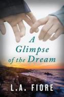 A Glimpse Of The Dream di L. A. Fiore edito da Amazon Publishing